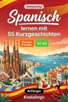 Spanisch lernen mit 55 zweisprachigen Kurzgeschichten für Anfänger: Verbessern Sie Ihren Wortschatz, Ihr Leseverständnis und Ihre Schreibfähigkeiten mit Übungen für A1-A2 Lernende (German Edition) B0GRRLC57C Book Cover