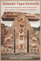 Göbekli Tepe Enthüllt: Entschlüsselung des ersten Tempels der Welt und der Ursprünge der Zivilisation (German Edition) B0DZXVNQ5L Book Cover