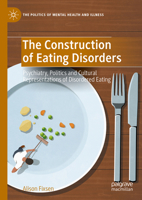 The Construction of Eating Disorders: Psychiatry, Politics and Cultural Representations of Disordered Eating (The Politics of Mental Health and Illness) 3031703170 Book Cover