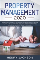 Property Management 2020: Beginner's Guide. Best and Advanced Strategies to Manage 1 Million a Year, Your Time, Debt, Tax, Negotiate The Price and Other Secrets to Live Peacefully 1713145774 Book Cover