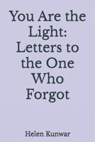 You Are the Light: Letters to the One Who Forgot B0FGV5WJS9 Book Cover