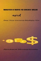 Master 8 Ways to Create Value and See Your Income Multiply 10x B0DYJN93PS Book Cover
