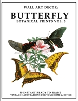 Wall Art Decor: Butterfly Botanical Prints Vol. 3: 50 Instant Ready to Frame Colorful Butterfly Illustration Art Prints for Your Home & Office Decor 1693367556 Book Cover