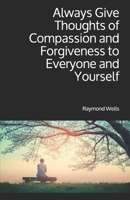 Always Give Thoughts of Compassion and Forgiveness to Everyone and Yourself null Book Cover