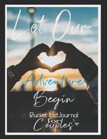 Let Our Adventure Begin - Bucket List Journal for Couples: Bucket List Book - Adventure Journal - Record your 100 Bucket List Ideas, Adventures, Goals and Dreams as a Couple, Notebook size 8.5" x 11 1074043650 Book Cover