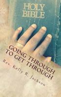 Going Through to Get Through: Activating your faith during life's most trying times 0692647767 Book Cover