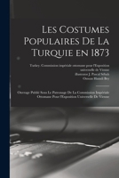 Les costumes populaires de la Turquie en 1873: Ouvrage publié sous le patronage de la Commission impériale ottomane pour l'Exposition universelle de Vienne 1016455135 Book Cover
