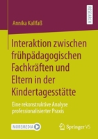Interaktion zwischen frühpädagogischen Fachkräften und Eltern in der Kindertagesstätte: Eine rekonstruktive Analyse professionalisierter Praxis 3658361883 Book Cover