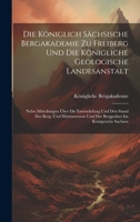 Die Königlich Sächsische Bergakademie Zu Freiberg Und Die Königliche Geologische Landesanstalt: Nebst Mitteilungen Über Die Entwickelung Und Den Stand ... Im Königreiche Sachsen (Chinese Edition) 1020045310 Book Cover