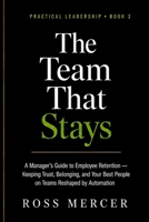 The Team That Stays: A Manager's Guide to Employee Retention — Keeping Trust, Belonging, and Your Best People on Teams Reshaped by Automation (A Practical Leadership Book) (German Edition) B0H6MDN9PS Book Cover