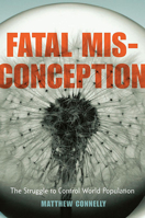 Fatal Misconception: The Struggle to Control World Population 0674034600 Book Cover