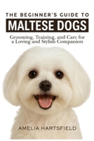 The Beginner’s Guide to Maltese Dogs: Grooming, Training, and Care for a Loving and Stylish Companion (The Complete Companion Series) B0HHZ9BPMR Book Cover