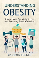 Understanding Obesity: A New Hope For Weight Loss and Escaping Food Addiction 1913397130 Book Cover