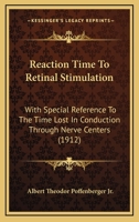 Reaction Time To Retinal Stimulation: With Special Reference To The Time Lost In Conduction Through Nerve Centers 1275250068 Book Cover