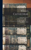 Wells Cathedral: Its Monumental Inscriptions and Heraldry: Together With the Heraldry of the Palace 1016320485 Book Cover