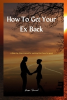 HOW TO GET YOUR EX BACK: A step-by-step manual for gaining their favor B0BHN5B66F Book Cover