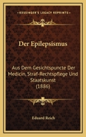 Der Epilepsismus: Aus Dem Gesichtspuncte Der Medicin, Straf-Rechtspflege Und Staatskunst (1886) 1167454138 Book Cover