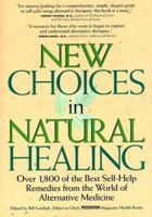 New Choices In Natural Healing: Over 1,800 Of The Best Self-Help Remedies From The World Of Alternative Medicine