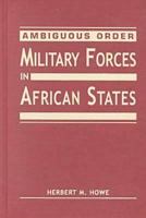 Ambiguous Order: Military Forces in African States 1588263150 Book Cover