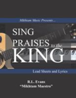 Sing Praises to the King: Lead Sheets and Lyrics 1601413955 Book Cover