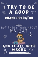 I Try To Be A Good Crane Operator But Then I Think About My Cat And It All Goes Wrong: Perfect Gag Gift For A Good Crane Operator Who Loves Their Cat! ... Format | Office | Birthday | Christmas | Xmas 1678557757 Book Cover
