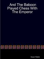 And The Baboon Played Chess With The Emperor 141166311X Book Cover