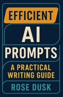 Efficient AI Prompts: A Practical Writing Guide B0DTYM72XD Book Cover