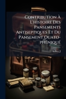 Contribution À L'histoire Des Pansements Antiseptiques Et Du Pansement Ouato-phéniqué 1245963996 Book Cover