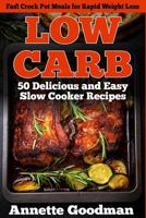 Low Carb: 50 Delicious and Easy Slow Cooker Recipes: Fast Crock Pot Meals for Rapid Weight Loss 1502775506 Book Cover