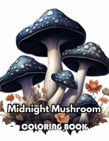 Midnight Mushroom Coloring Book For Adults: Mindfulness Anxiety Relief and Relaxation Flower Coloring Book for Adults and Teens B0CVG2QG2N Book Cover