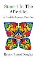 Stoned In The Afterlife: A Possible Journey, Part One: A Possible Journey, Part One 1739707125 Book Cover