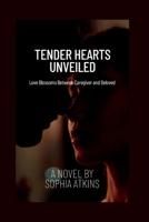 TENDER HEARTS UNVEILED: Love Blossoms Between Caregiver and Beloved B0C9FVV7HW Book Cover