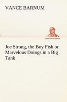 Joe Strong, the Boy Fish or Marvelous Doings in a Big Tank 1500342327 Book Cover