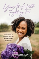 You Are Worth Fighting For: Your Guide To Finding Mental Wellness And Self-Love B0BHLKJKVR Book Cover