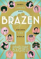 Brazen: Rebel Ladies Who Rocked the World 1626728690 Book Cover