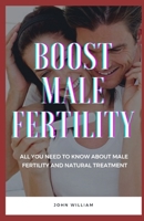 Boost Male Fertility: All You Need To Know About Male Fertility And Natural Treatment B0948JWQGL Book Cover
