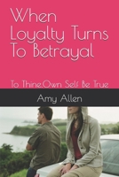 When Loyalty Turns To Betrayal: To Thine.Own Self Be True (A Wolfs Protective Shadow and Other Stories) B0H22432TT Book Cover