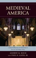 Medieval America: Cultural Influences of Christianity in the Law and Public Policy 0739188100 Book Cover