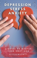 Depression, Stress, and Anxiety: A Guide to Master Your Emotions B0BBXQ7W4Z Book Cover