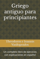 Griego antiguo para principiantes: Un completo libro de ejercicios con explicaciones en español B0BW32LVYD Book Cover