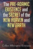 The Pre-Adamic Existence and the Secret of the New Heaven and New Earth 1499085796 Book Cover
