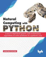 Natural Computing with Python: Learn to implement genetic and evolutionary algorithms to solve problems in a pythonic way 9388511611 Book Cover