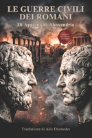 Le Guerre Civili dei Romani: Roma contro Roma. Dalle riforme dei Gracchi al trionfo di Ottaviano - Edizione in Italiano Moderno (Italian Edition) B0HCY5TCXQ Book Cover
