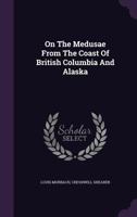 On the Medusae from the Coast of British Columbia and Alaska... 1272543129 Book Cover