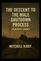 The Descent to the Male Shutdown Process: An Insider's Journey B0GMQKMX3S Book Cover