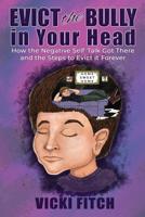 Evict the Bully in Your Head : How the Negative Self-Talk Got There and How to Evict It Forever 1950622002 Book Cover