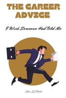 The Career Advice I Wish Someone Had Told Me: Work Harder on Yourself Than on Your Job B0DY1P2JZZ Book Cover