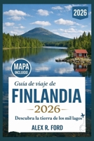 Guía de viaje de Finlandia 2026: Descubra la tierra de los mil lagos (Spanish Edition) B0GVSW63MV Book Cover