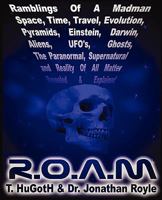 R.O.A.M.,Ramblings of A Madman - Space, Time, Travel, Evolution, Pyramids, Einstein, Darwin, Aliens, UFOs, Ghosts, The Paranormal, Supernatural and Reality of All Matter Revealed and Explained 1899820523 Book Cover