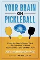 Your Brain on Pickleball: Using the Psychology of Peak Performance to Raise Your Game to the Next Level 1951131789 Book Cover